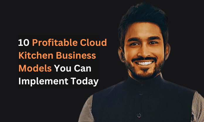 10 Profitable Cloud Kitchen Business Models You Can Implement Today