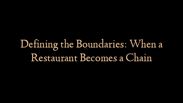 Defining the Boundaries: When a Restaurant Becomes a Chain