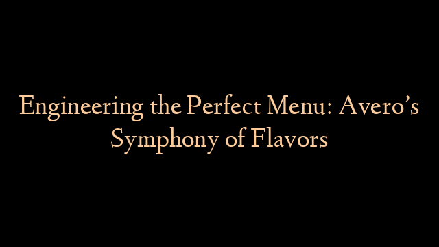 Engineering the Perfect Menu: Avero’s Symphony of Flavors